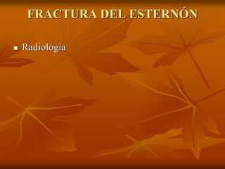 FRACTURA DEL ESTERNÓN
 Radiológia
 