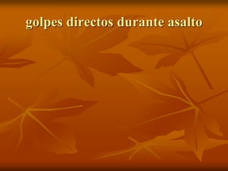 golpes directos durante asalto
 