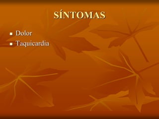 SÍNTOMAS
 Dolor
 Taquicardia
 