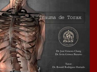 Dr. José Ernesto Chang
Dr. Irvin Gómez Bazurto
Tutor:
Dr. Ronald Rodríguez Hurtado
Trauma de Torax
 