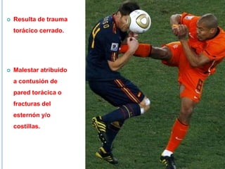  Resulta de trauma
torácico cerrado.
 Malestar atribuido
a contusión de
pared torácica o
fracturas del
esternón y/o
costillas.
 