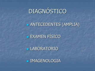DIAGNÓSTICO

   ANTECEDENTES (AMPLIA)

   EXAMEN FÍSICO

   LABORATORIO

   IMAGENOLOGIA
 