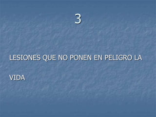 3

LESIONES QUE NO PONEN EN PELIGRO LA

VIDA
 