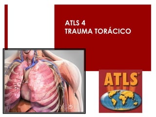 ATLS 4
TRAUMA TORÁCICO

 