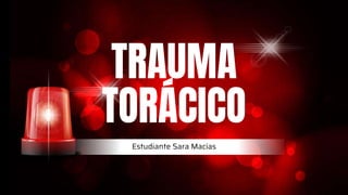 TRAUMA
TORÁCICO
Estudiante Sara Macías
 