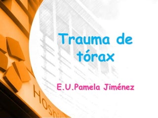 Trauma de
  tórax
E.U.Pamela Jiménez
 