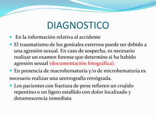 EVALUACION POR GUARDIAEvitar la instrumentación uretral hasta que se haya explorado la uretramediantetécnicas de imagen. Como método alternativo, en los pacientes que estén inestables se puede intentar introducir un catéter uretral, pero si hay algún problema se colocará un catéter suprapúbico y se  realizará una uretrografía retrógrada más adelante.