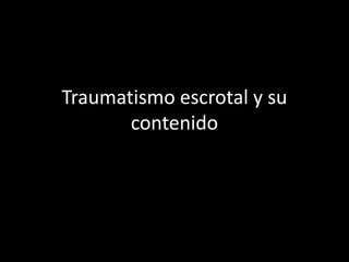 Traumatismo escrotal y su
       contenido
 