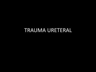 TRAUMA URETERAL
 