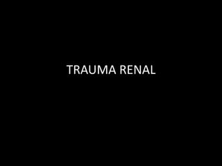 TRAUMA RENAL
 