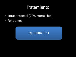Tratamiento
• Intraperitoneal (20% mortalidad)
• Pentrantes


                 QUIRURGICO
 