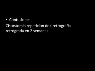 • Contusiones
Cistostomia repeticion de uretrografia
retrograda en 2 semanas
 