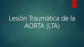 Lesión Traumática de la
AORTA (LTA)
 