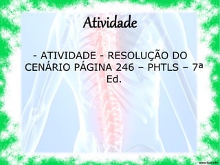 Atividade
- ATIVIDADE - RESOLUÇÃO DO
CENÁRIO PÁGINA 246 – PHTLS – 7ª
Ed.
 