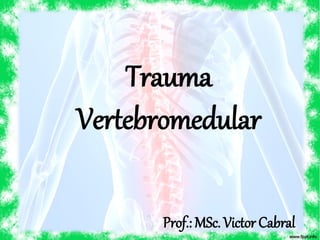 Trauma
Vertebromedular
Prof.: MSc. Victor Cabral
 