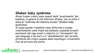 www.apel-pediatri.org www.ferrandoalberto.blogspot.it.									alberto.ferrando1@gmail.com
Shaken baby syndrome
Alcuni tra...