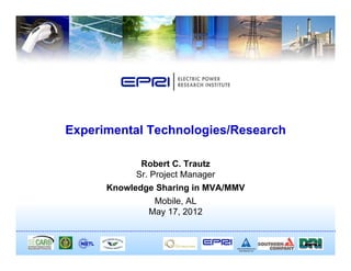 Experimental Technologies/Research

             Robert C. Trautz
            Sr. Project Manager
      Knowledge Sharing in MVA/MMV
                 Mobile, AL
                May 17, 2012
 