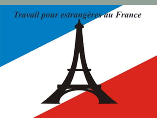 Travail pour estrangères au France 
TRAVAILPUOREXTRANGERESAU 
FRANCE 
 