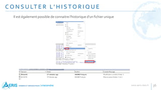 C O N S U LT E R L’ H I S T O R I Q U E
36
Il est également possible de connaitre l'historique d'un fichier unique
 