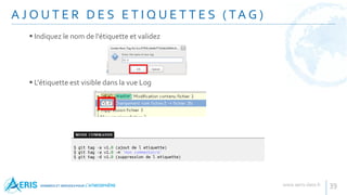 A J O U T E R D E S E T I Q U E T T E S ( TA G )
39
 Indiquez le nom de l'étiquette et validez
 L'étiquette est visible dans la vue Log
 