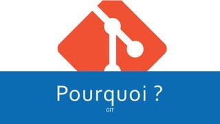 Pourquoi ?GIT
 