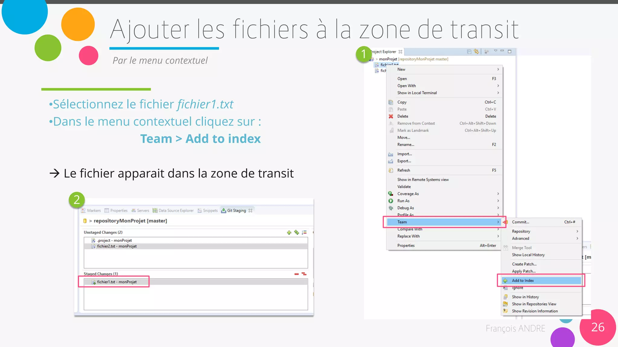 26
Par le menu contextuel
•Sélectionnez le fichier fichier1.txt
•Dans le menu contextuel cliquez sur :
Team > Add to index
 Le fichier apparait dans la zone de transit
1
2
 