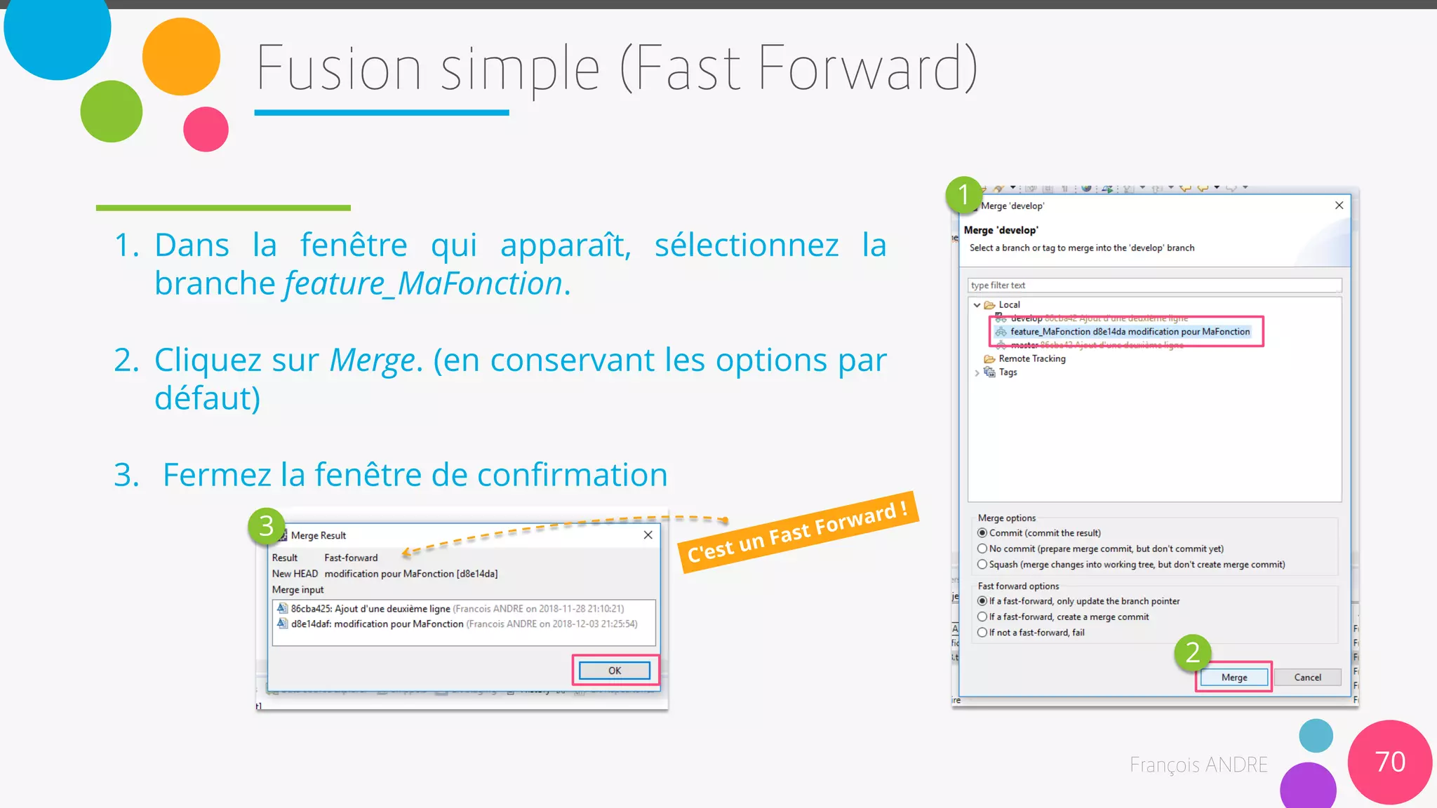 1. Dans la fenêtre qui apparaît, sélectionnez la
branche feature_MaFonction.
2. Cliquez sur Merge. (en conservant les options par
défaut)
3. Fermez la fenêtre de confirmation
70
1
3
2
 