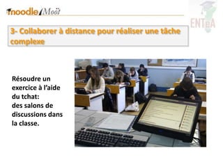 3- Collaborer à distance pour réaliser une tâche
complexe



Résoudre un
exercice à l’aide
du tchat:
des salons de
discussions dans
la classe.
 