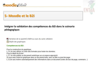 5- Moodle et le B2i

Intégrer la validation des compétences du B2i dans le scénario
pédagogique:
 