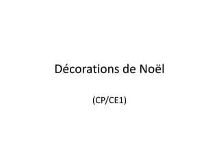 Décorations de Noël

      (CP/CE1)
 