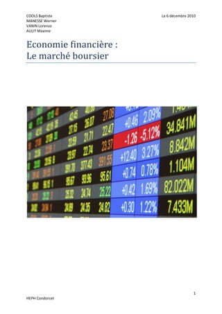 COOLS Baptiste
MANESSE Werner
VANIN Lorenzo
AULIT Maxime

Le 6 décembre 2010

Economie financière :
Le marché boursier

1
HEPH Condorcet

 