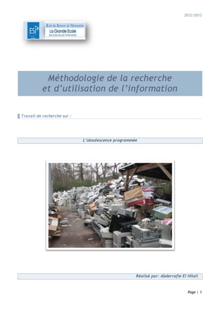 2012/2013
Page | 1
Méthodologie de la recherche
et d’utilisation de l’information
Travail de recherche sur :
L’obsolescence programmée
Réalisé par: Abderrafie El Hilali
 
