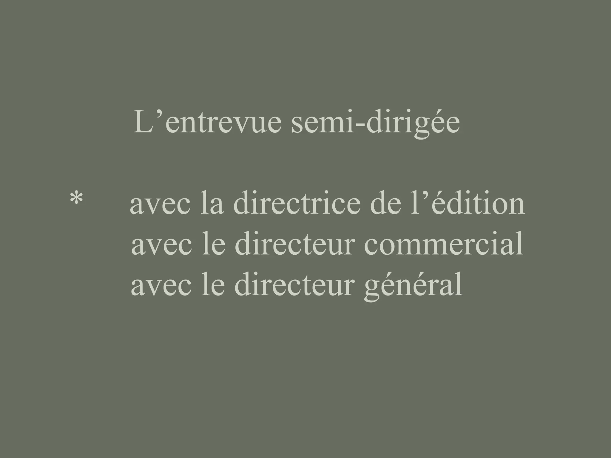 L’entrevue semi-dirigée

*   avec la directrice de l’édition
    avec le directeur commercial
    avec le directeur général
 