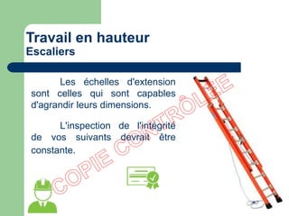Les échelles d'extension
sont celles qui sont capables
d'agrandir leurs dimensions.
L'inspection de l'intégrité
de vos suivants devrait être
constante.
Travail en hauteur
Escaliers
 