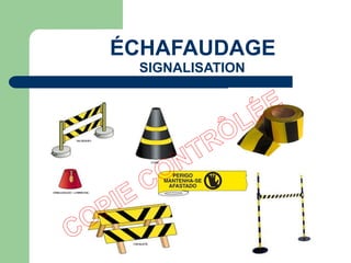 ÉCHAFAUDAGE
SIGNALISATION
 
