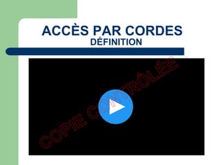 ACCÈS PAR CORDES
DÉFINITION
 