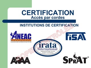 INSTITUTIONS DE CERTIFICATION
CERTIFICATION
Accès par cordes
 