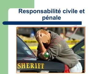 Responsabilité civile et
pénale
 
