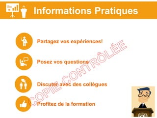 Informations Pratiques
Posez vos questions
Partagez vos expériences!
Discuter avec des collègues
Profitez de la formation
 