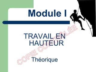 Module I
TRAVAIL EN
HAUTEUR
Théorique
 