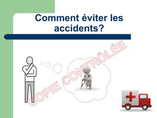 Comment éviter les
accidents?
 