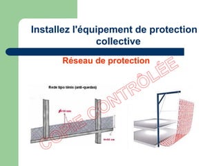 Réseau de protection
Installez l'équipement de protection
collective
 