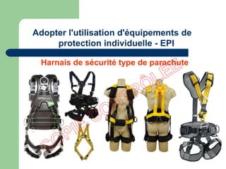 Adopter l'utilisation d'équipements de
protection individuelle - EPI
Harnais de sécurité type de parachute
 