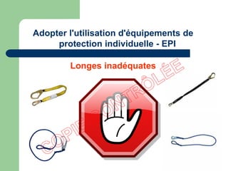 Longes inadéquates
Adopter l'utilisation d'équipements de
protection individuelle - EPI
 