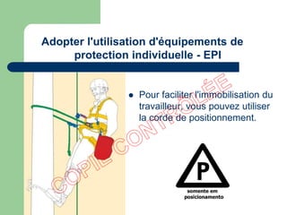  Pour faciliter l'immobilisation du
travailleur, vous pouvez utiliser
la corde de positionnement.
Adopter l'utilisation d'équipements de
protection individuelle - EPI
 