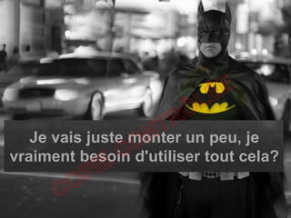 Je vais juste monter un peu, je
vraiment besoin d'utiliser tout cela?
 