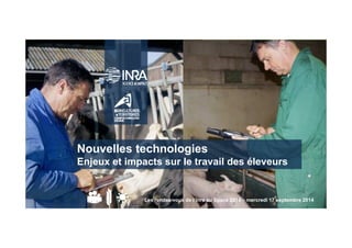Nouvelles technologies 
Enjeux et impacts sur le travail des éleveurs 
Les rendez-vous de l’Inra au Space 2014 – mercredi 17 septembre 2014 
 
