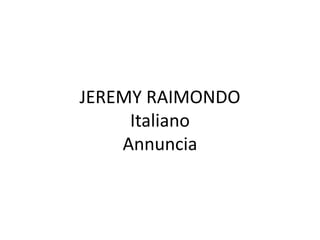 JEREMY RAIMONDO 
Italiano 
Annuncia 
 