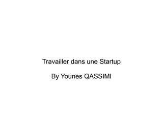 Travailler dans une Startup

   By Younes QASSIMI
 