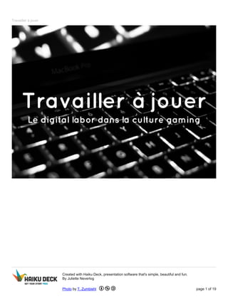 Travailler à jouer
Created with Haiku Deck, presentation software that's simple, beautiful and fun.
By Juliette Neverlog
Photo by T. Zumbiehl page 1 of 19
 